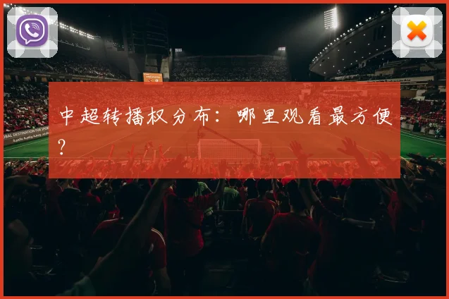 中超转播权分布:哪里观看最方便?